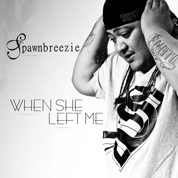 Spawnbreezie – When She Left Me