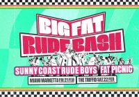 BIG FAT RUDE BASH! Miami Marketta Fri 21 Feb! Sunny Coast Rude Boys & Fat Picnic!